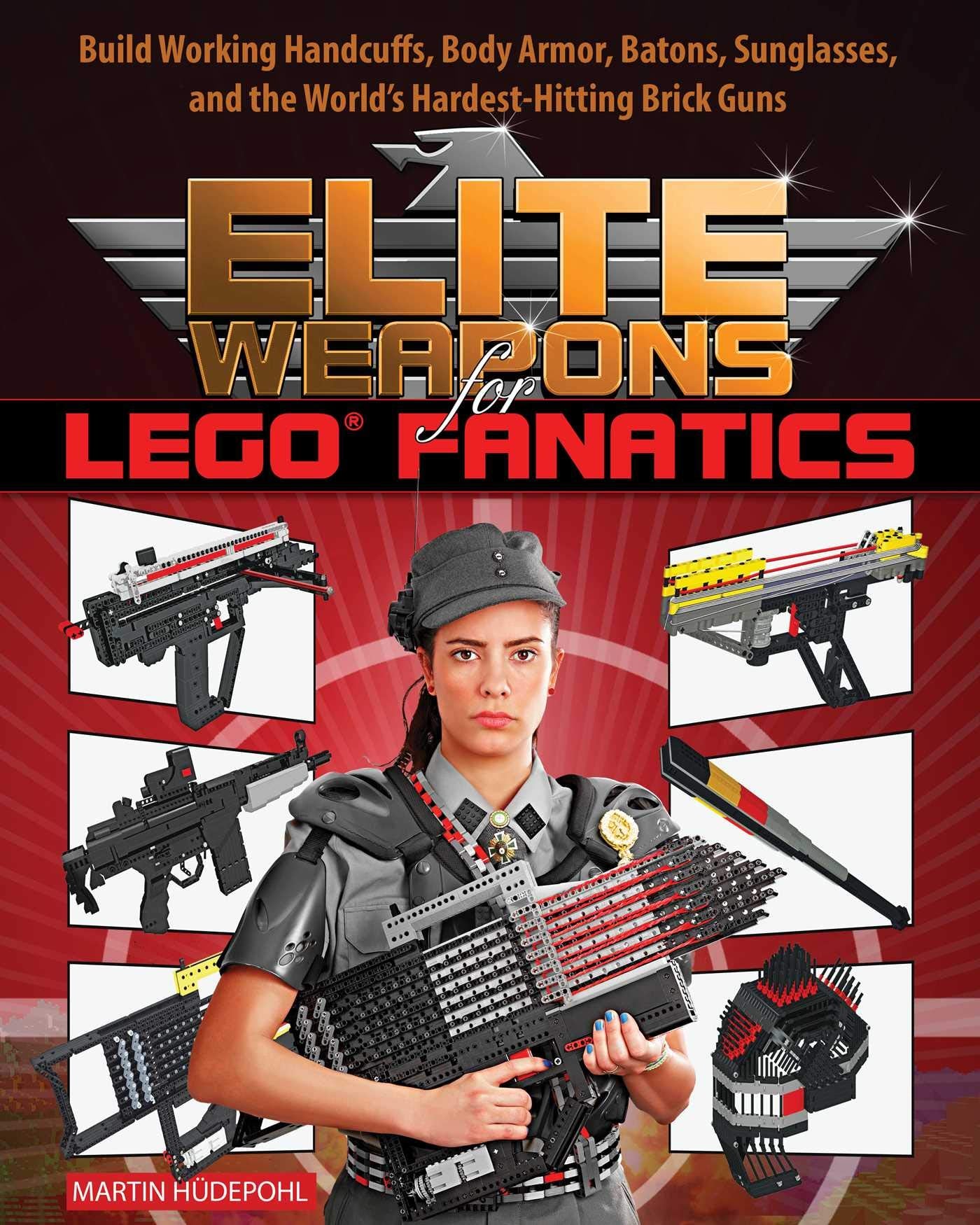 Elite Weapons for LEGO Fanatics: Build Working Handcuffs, Body Armor, Batons, Sunglasses, and the Worlds Hardest Hitting Brick 