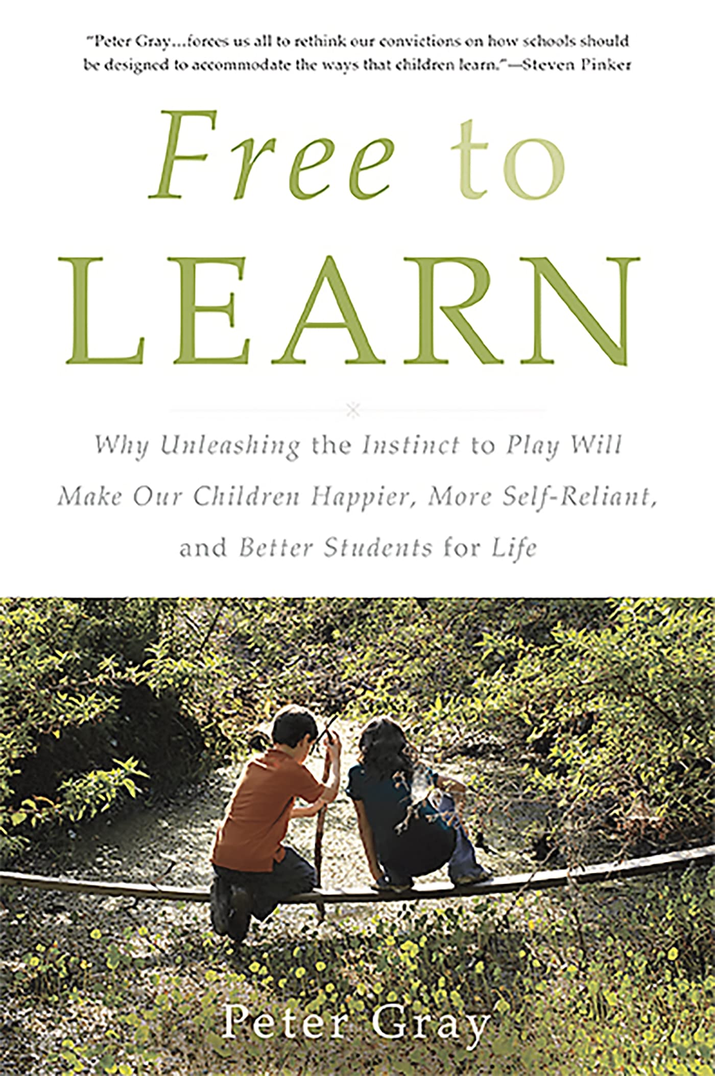 Free to Learn: Why Unleashing the Instinct to Play Will Make Our Children Happier, More SelfReliant, and Better Students for Li