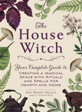 The House Witch: Your Complete Guide to Creating a Magical Space with Rituals and Spells for Hearth and Home (House Witchcraft, 