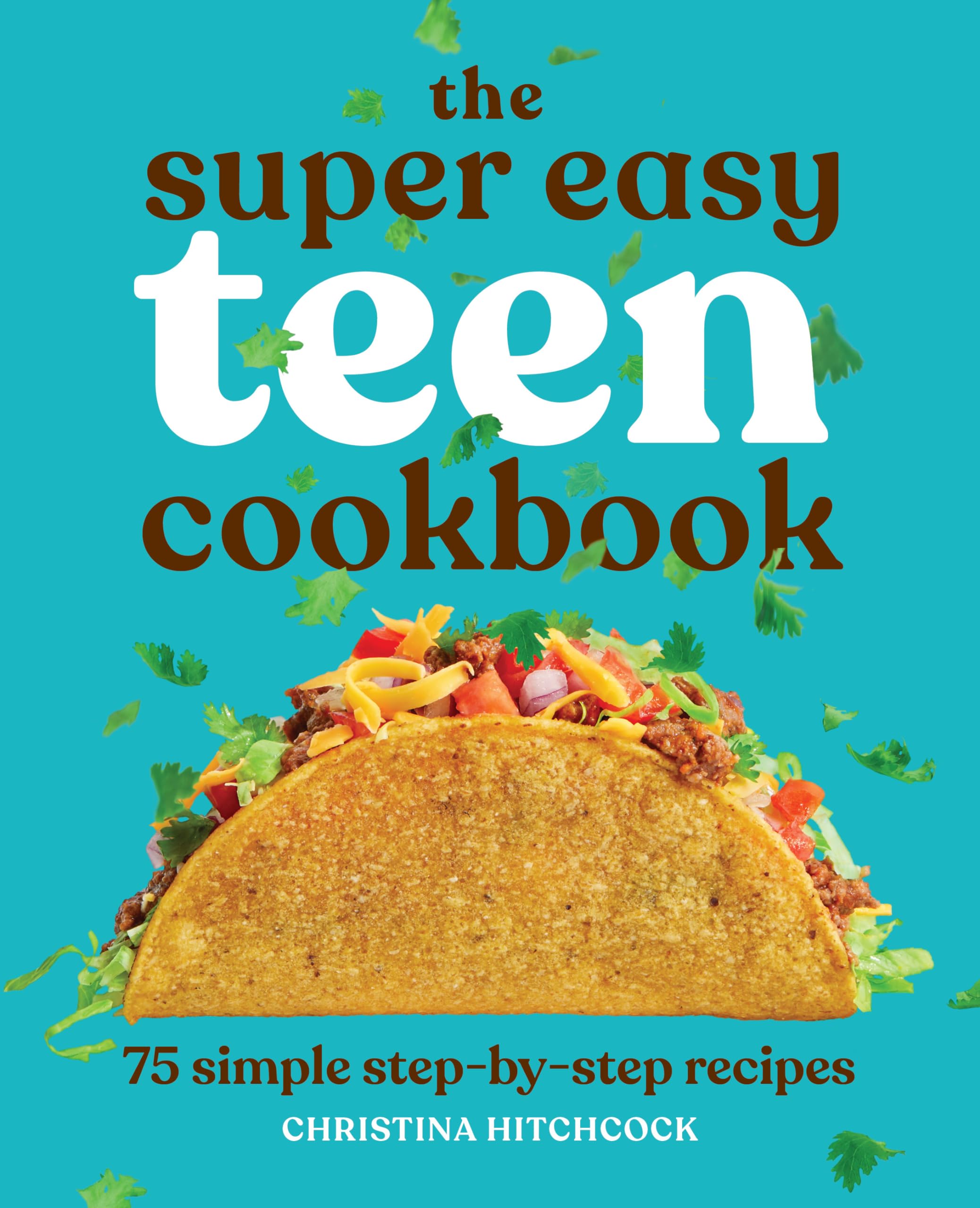 The Super Easy Teen Cookbook: 75 Simple StepbyStep Recipes (Super Easy Teen Cookbooks)
