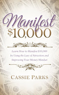 Manifest $10,000: Learn How to Manifest 10,000 by Using the Law of Attraction and Improving Your Money Mindset