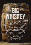 Big Whiskey: Kentucky Bourbon, Tennessee Whiskey, The Rebirth Of Rye, And The Distilleries Of AmericaS Premier Spirits Region