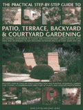 The Practical StepByStep Guide To Patio, Terrace, Backyard & Courtyard Gardening: An Inspiring Sourcebook Of Classic And Conte