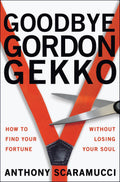 Goodbye Gordon Gekko: How to Find Your Fortune Without Losing Your Soul