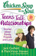 Chicken Soup for the Soul: Teens Talk Relationships: Stories about Family, Friends, and Love