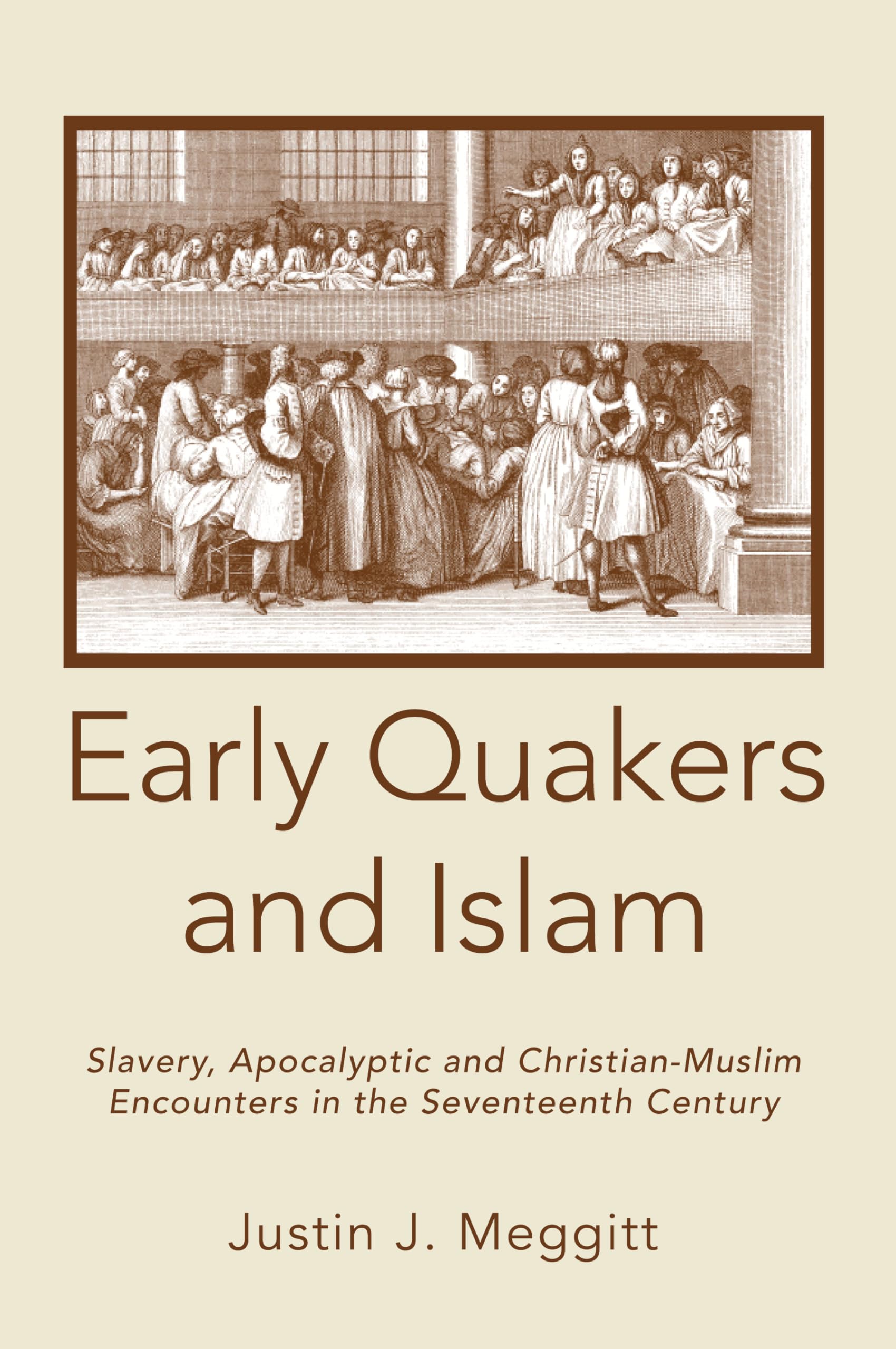 Early Quakers and Islam: Slavery, Apocalyptic and ChristianMuslim Encounters in the Seventeenth Century (Studies on Interrelig