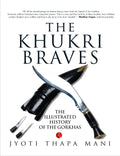 The Khukri Braves: The Illustrated History Of The Gorkha