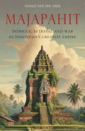 Majapahit: Intrigue, Betrayal And War In IndonesiaS Greatest Empire: Intrigue, Betrayal And War In IndonesiaS Greatest Empire