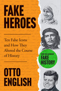 Headline Welbeck NonFiction Fake Heroes Ten False Icons and How they Altered the Course of History.