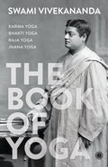 The Book of Yoga: Karma Yoga, Bhakti Yoga, Raja Yoga, Jnana Yoga