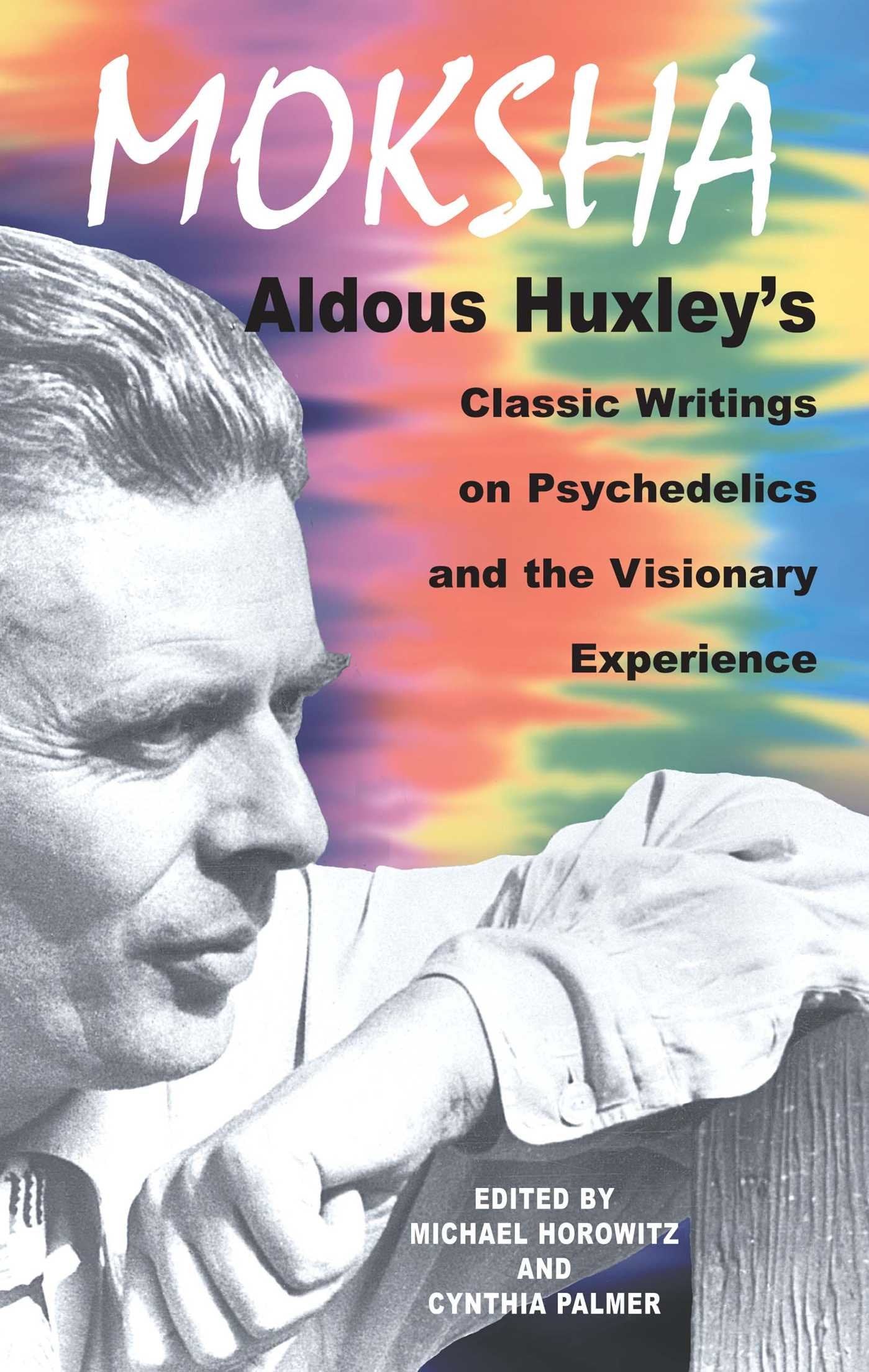 Moksha: Aldous Huxleys Classic Writings on Psychedelics and the Visionary Experience