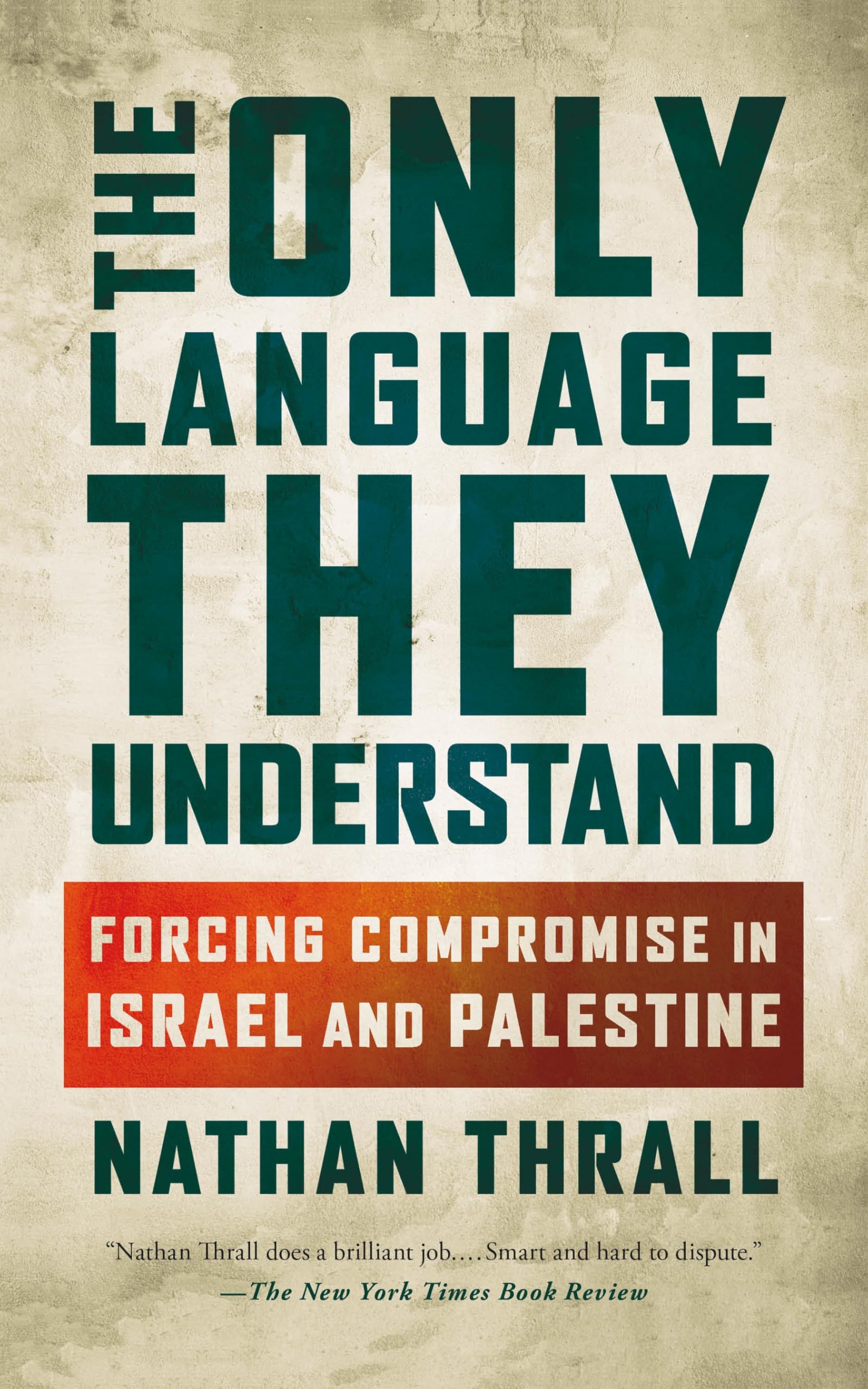 The Only Language They Understand: Forcing Compromise In Israel And Palestine