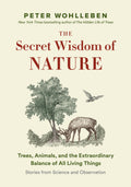 The Secret Wisdom of Nature: Trees, Animals, and the Extraordinary Balance of All Living Things  Stories from Science and Obse