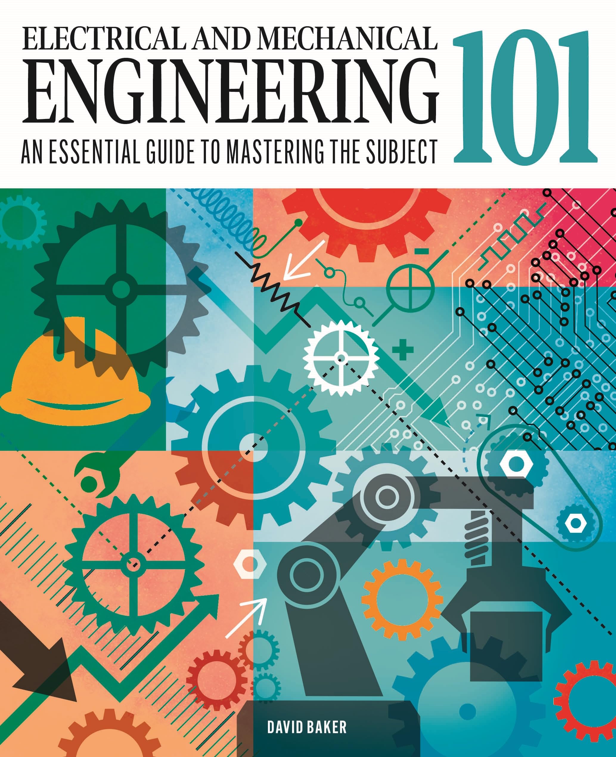 Electrical and Mechanical Engineering 101: The essential guide to the study of machines and electronic technology (Knowledge 101