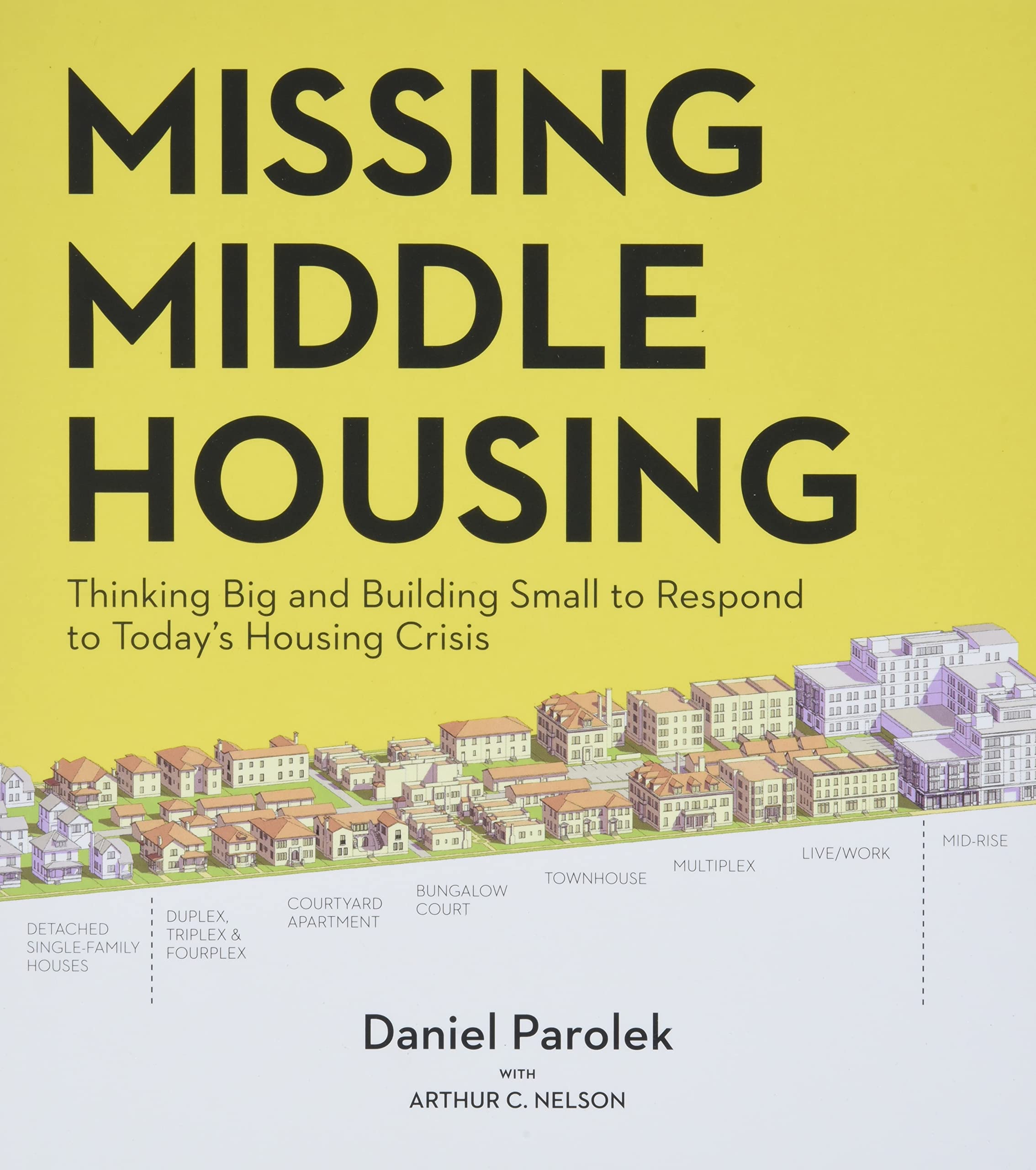Missing Middle Housing: Thinking Big and Building Small to Respond to Todays Housing Crisis
