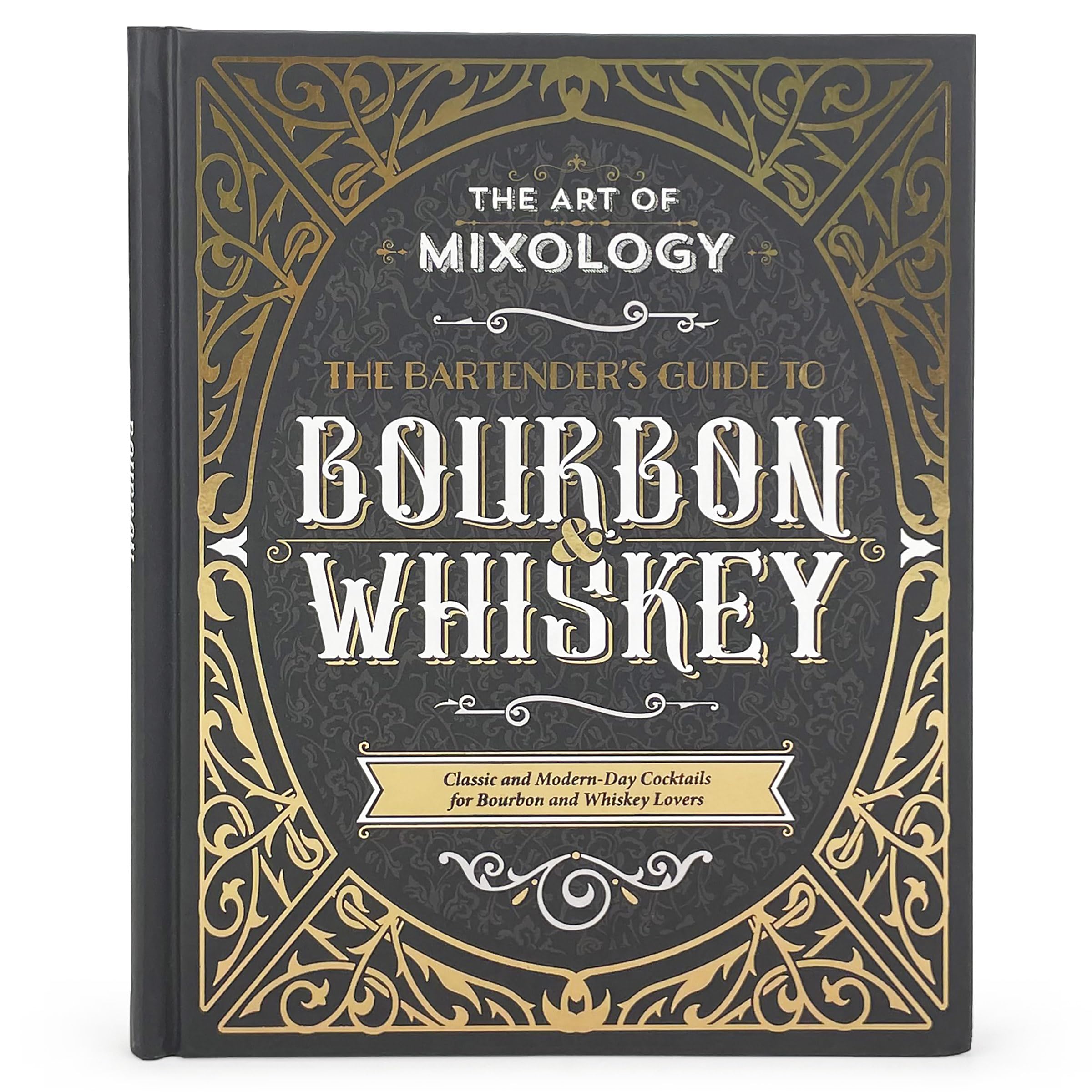 Art of Mixology: Bartenders Guide to Bourbon & Whiskey  Classic & ModernDay Cocktails for Bourbon and Whiskey Lovers (The Art