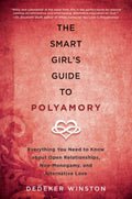 The Smart Girls Guide to Polyamory: Everything You Need to Know About Open Relationships, NonMonogamy, and Alternative Love