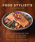 The Food Stylists Handbook: Hundreds of Media Styling Tips, Tricks, and Secrets for Chefs, Artists, Bloggers, and Food Lovers
