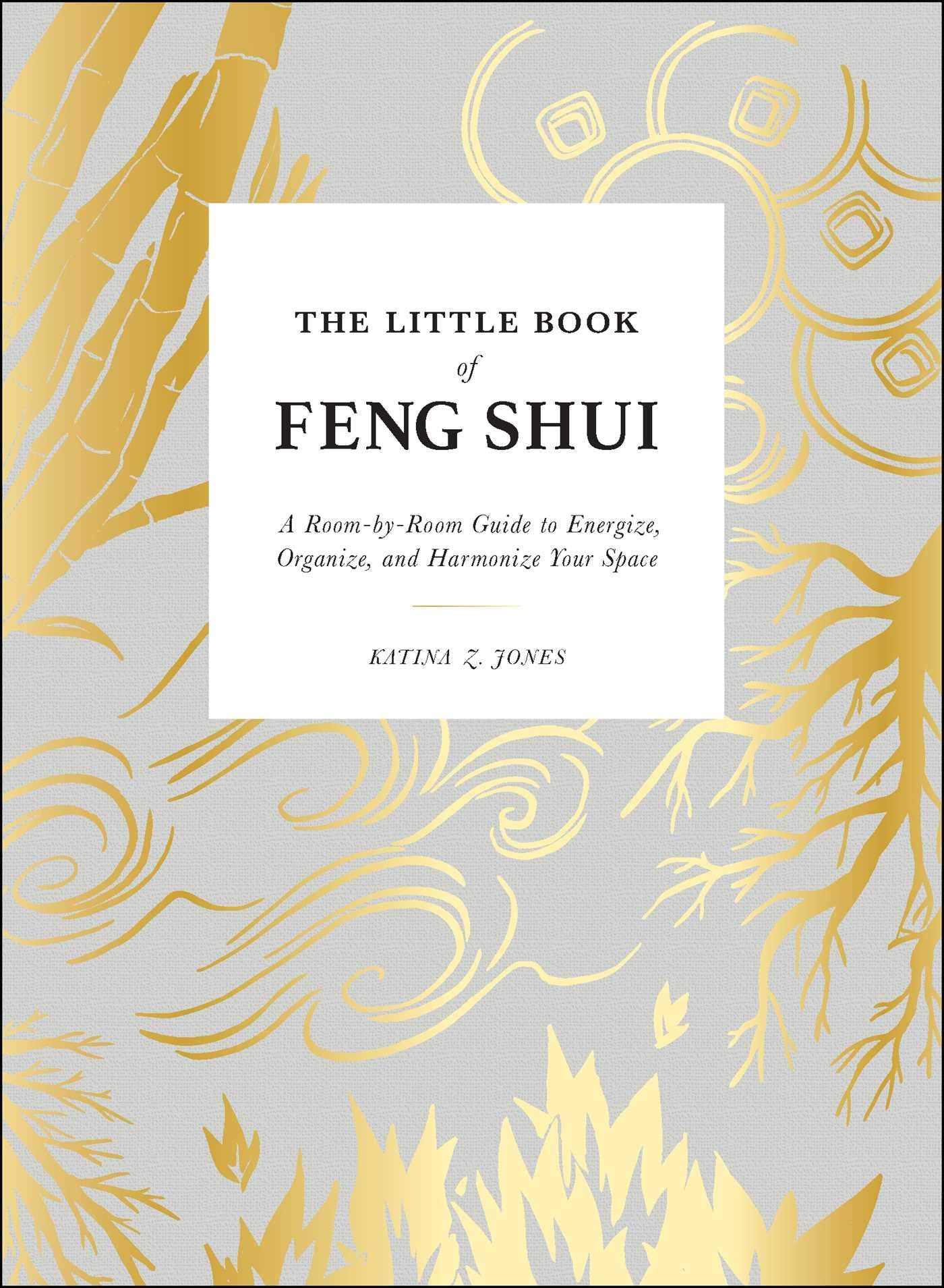 The Little Book of Feng Shui: A RoombyRoom Guide to Energize, Organize, and Harmonize Your Space