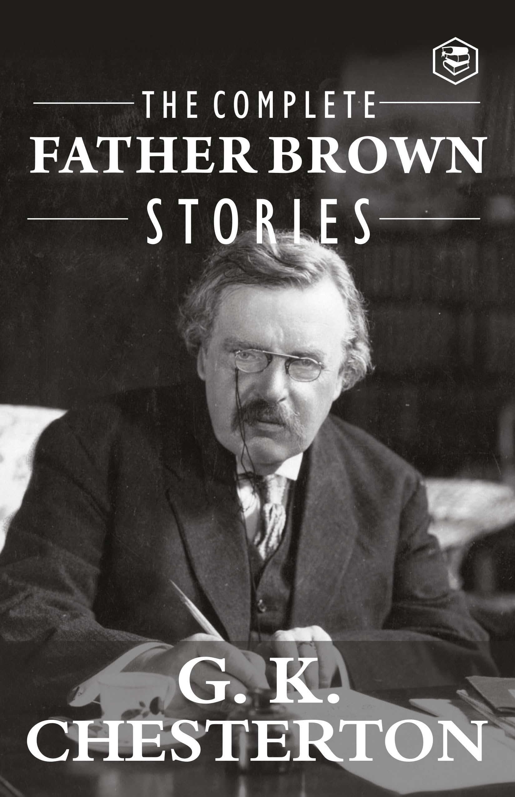 The Complete Father Brown Stories (Complete Collection): 53 Murder Mysteries  The Innocence of Father Brown, The Wisdom of Fath