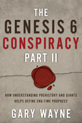 The Genesis 6 Conspiracy Part II: How Understanding Prehistory and Giants Helps Define EndTime Prophecy (The Genesis 6 Conspira