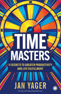 Time Masters: 11 Secrets to Greater Productivity and Life Fulfillment | Unlock HighPerformance Simple Time Management Tools | M