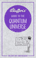 Bluffers Guide to the Quantum Universe: Instant Wit and Wisdom (Bluffers Guides)