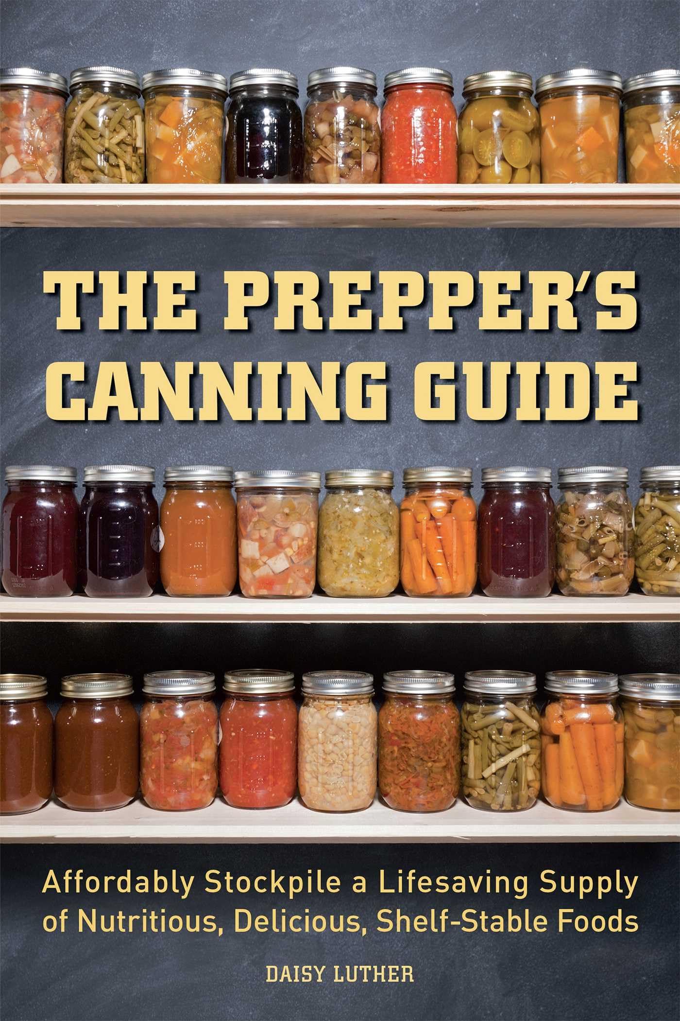 The Preppers Canning Guide: Affordably Stockpile a Lifesaving Supply of Nutritious, Delicious, ShelfStable Foods