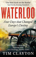 Waterloo Four Days that Changed Europes Destiny /anglais