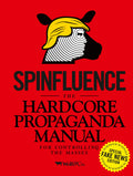 Spinfluence: The Hardcore Propaganda Manual for Controlling the Masses: Fake News Special Edition