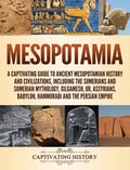 Mesopotamia: A Captivating Guide to Ancient Mesopotamian History and Civilizations, Including the Sumerians and Sumerian Mytholo
