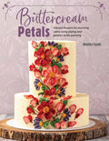 Buttercream Petals: Vibrant flowers for stunning cakes using piping and paletteknife painting