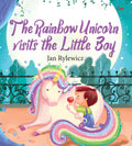 Unicorn Stories: The Rainbow Unicorn Visits the Little Boy