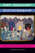 Art Against Dictatorship: Making and Exporting Arpilleras Under Pinochet (Louann Atkins Temple Women & Culture Series)