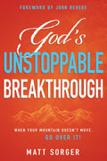 Gods Unstoppable Breakthrough: When Your Mountain Doesnt Move, Go Over It!