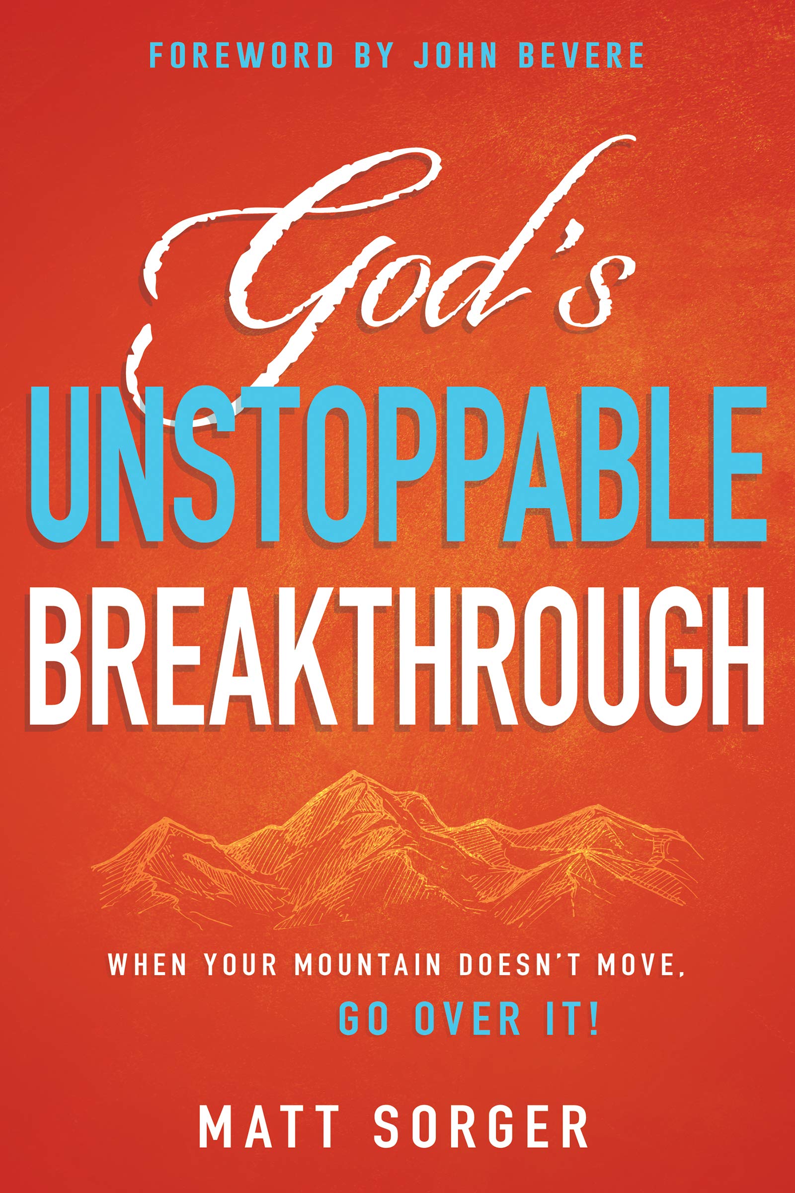 Gods Unstoppable Breakthrough: When Your Mountain Doesnt Move, Go Over It!