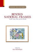 Beyond National Frames: South Asian Pasts and the World (Issues in History)