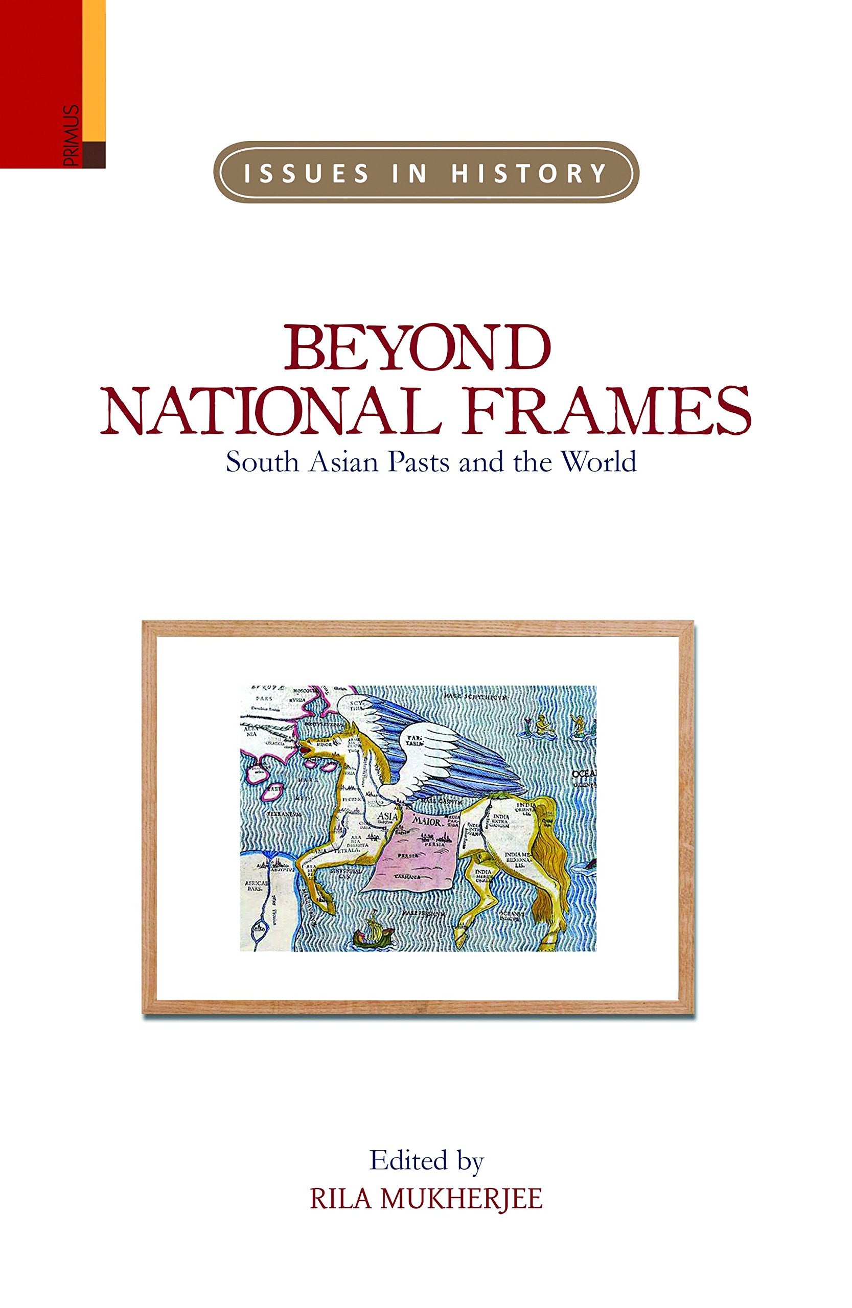 Beyond National Frames: South Asian Pasts and the World (Issues in History)