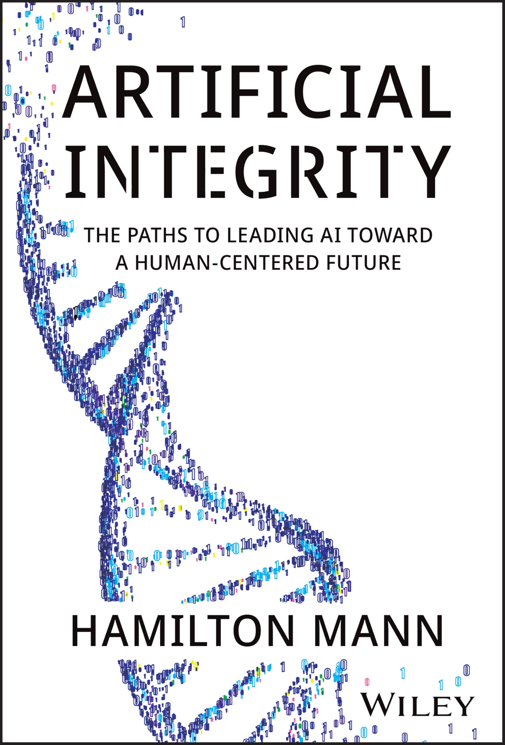 Artificial Integrity: The Paths to Leading AI Toward a HumanCentered Future
