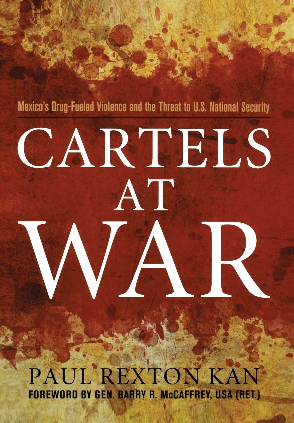Cartels at War: Mexicos DrugFueled Violence and the Threat to U.S. National Security
