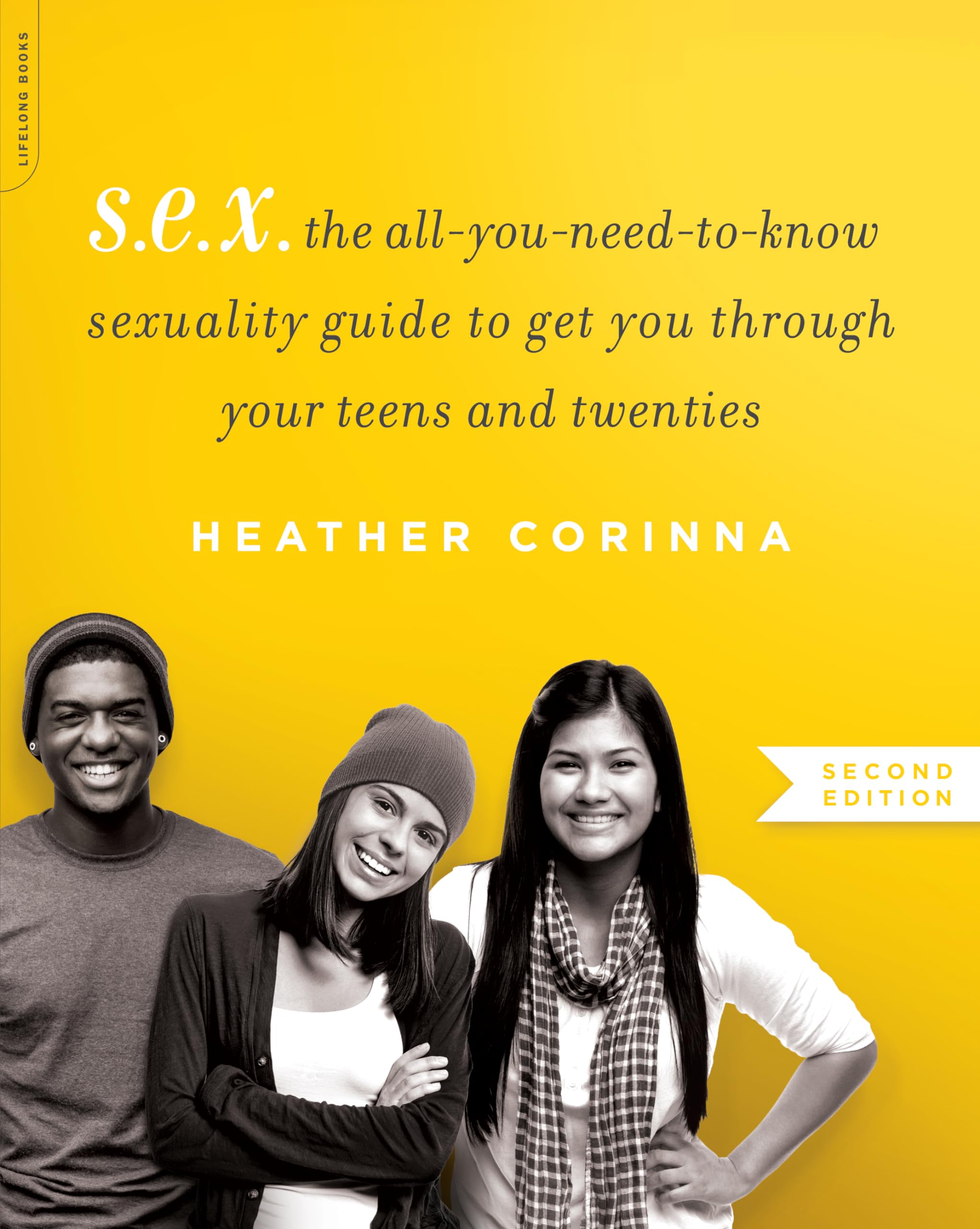 S.E.X., second edition: The AllYouNeedToKnow Sexuality Guide to Get You Through Your Teens and Twenties