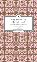 Why Would I Be Married Here?: Marriage, Migration And Dispossession In Neoliberal India