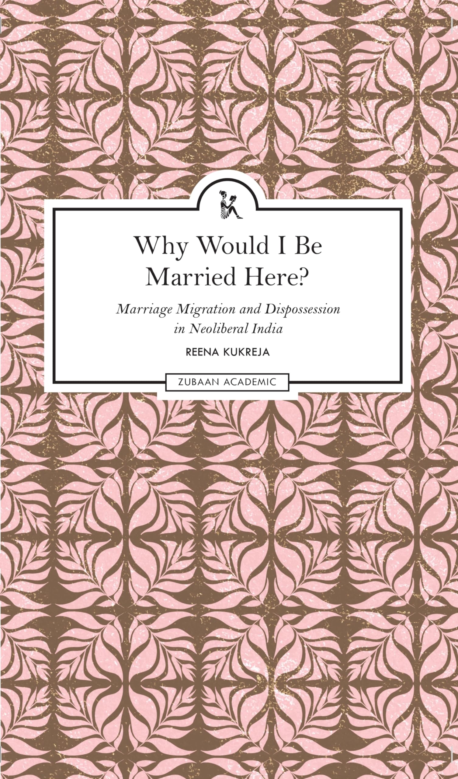 Why Would I Be Married Here?: Marriage, Migration And Dispossession In Neoliberal India