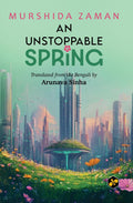 An Unstoppable Spring | Anthology of Short Stories in Translation | Murshida Zaman | Translated by Arunava Sinha