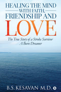 Healing The Mind With Faith, Friendship And Love: The True Story Of A Stroke Survivor A Born Dreamer