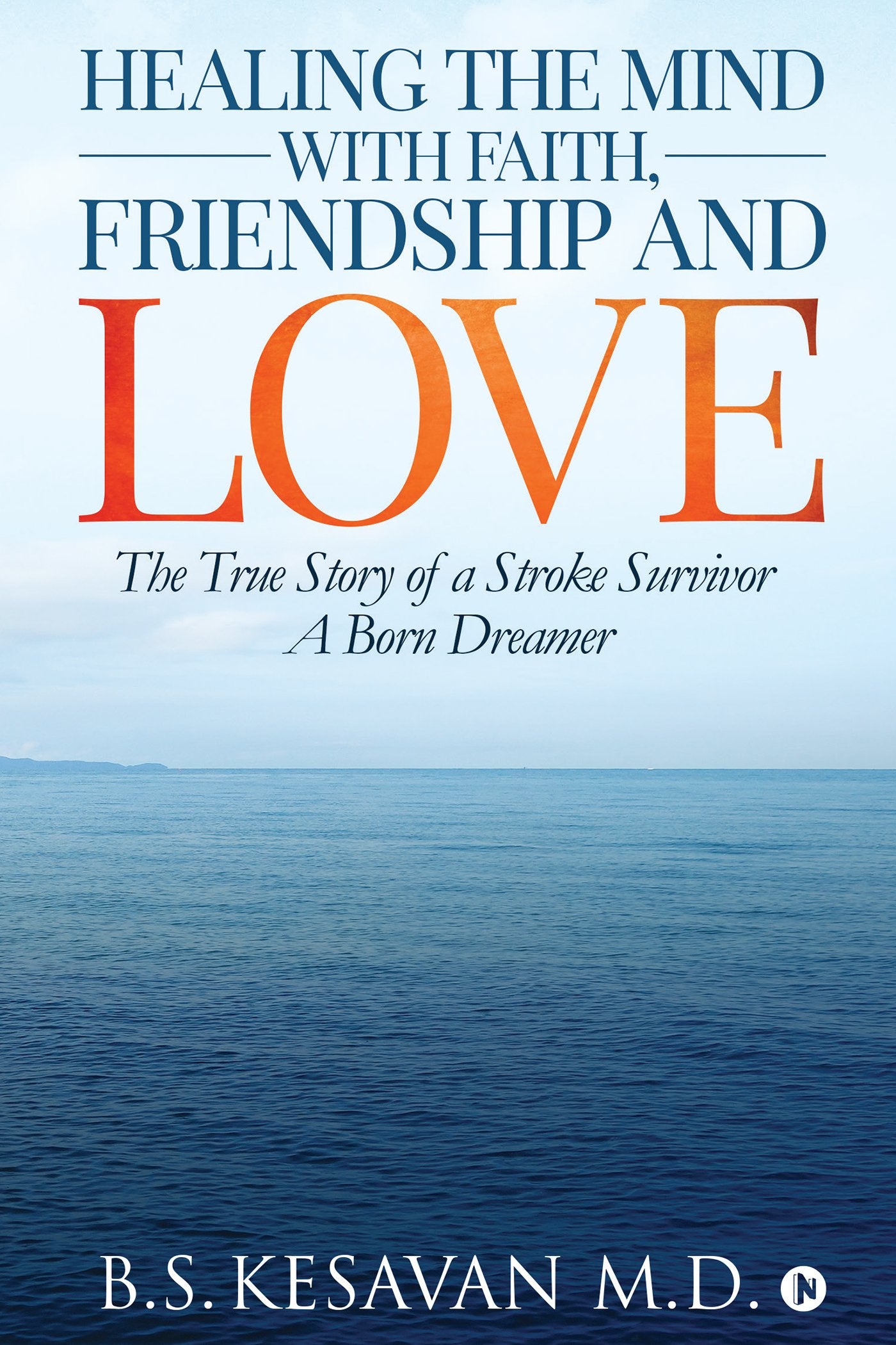 Healing The Mind With Faith, Friendship And Love: The True Story Of A Stroke Survivor A Born Dreamer