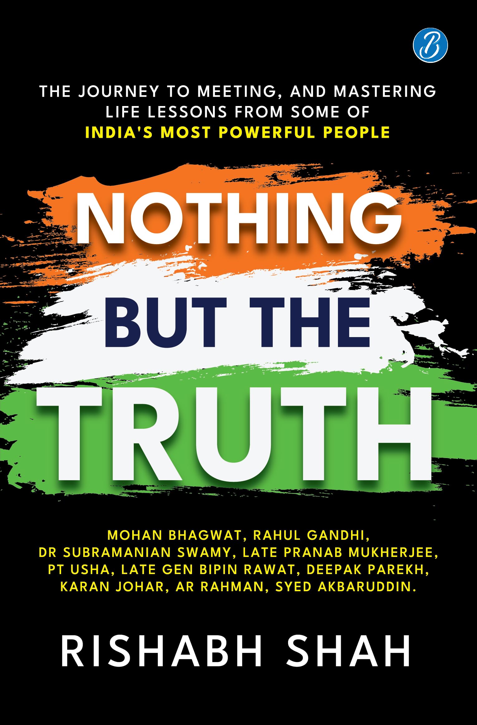 Nothing But the Truth: The journey to meeting, and mastering life lessons from some of Indias most powerful people