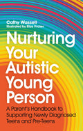 Nurturing Your Autistic Young Person: A Parents Handbook to Supporting Newly Diagnosed Teens and PreTeens