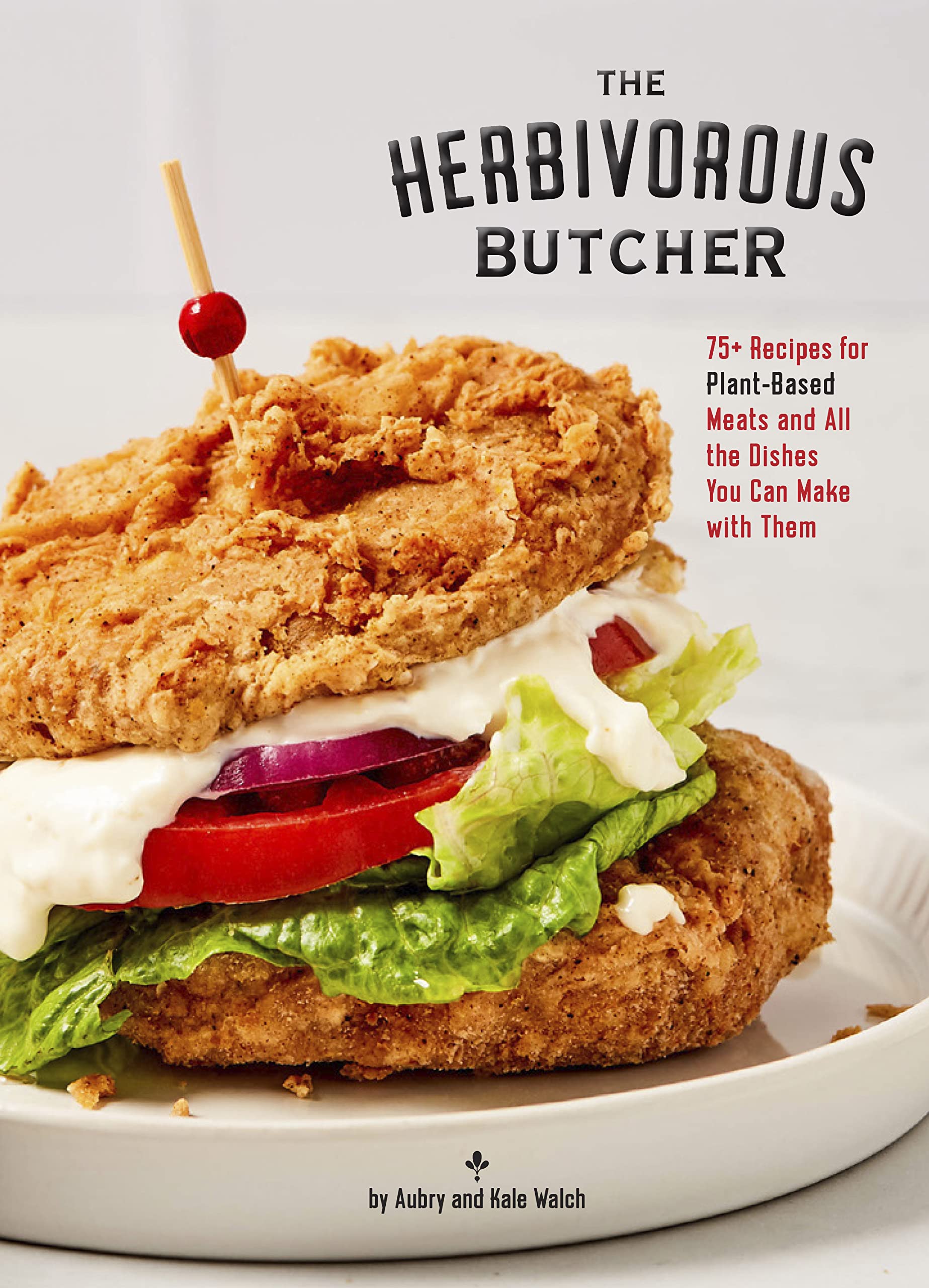 The Herbivorous Butcher Cookbook: 75+ Recipes for PlantBased Meats and All the Dishes You Can Make with Them