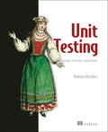 Unit Testing Principles, Practices, and Patterns: Effective testing styles, patterns, and reliable automation for unit testing, 